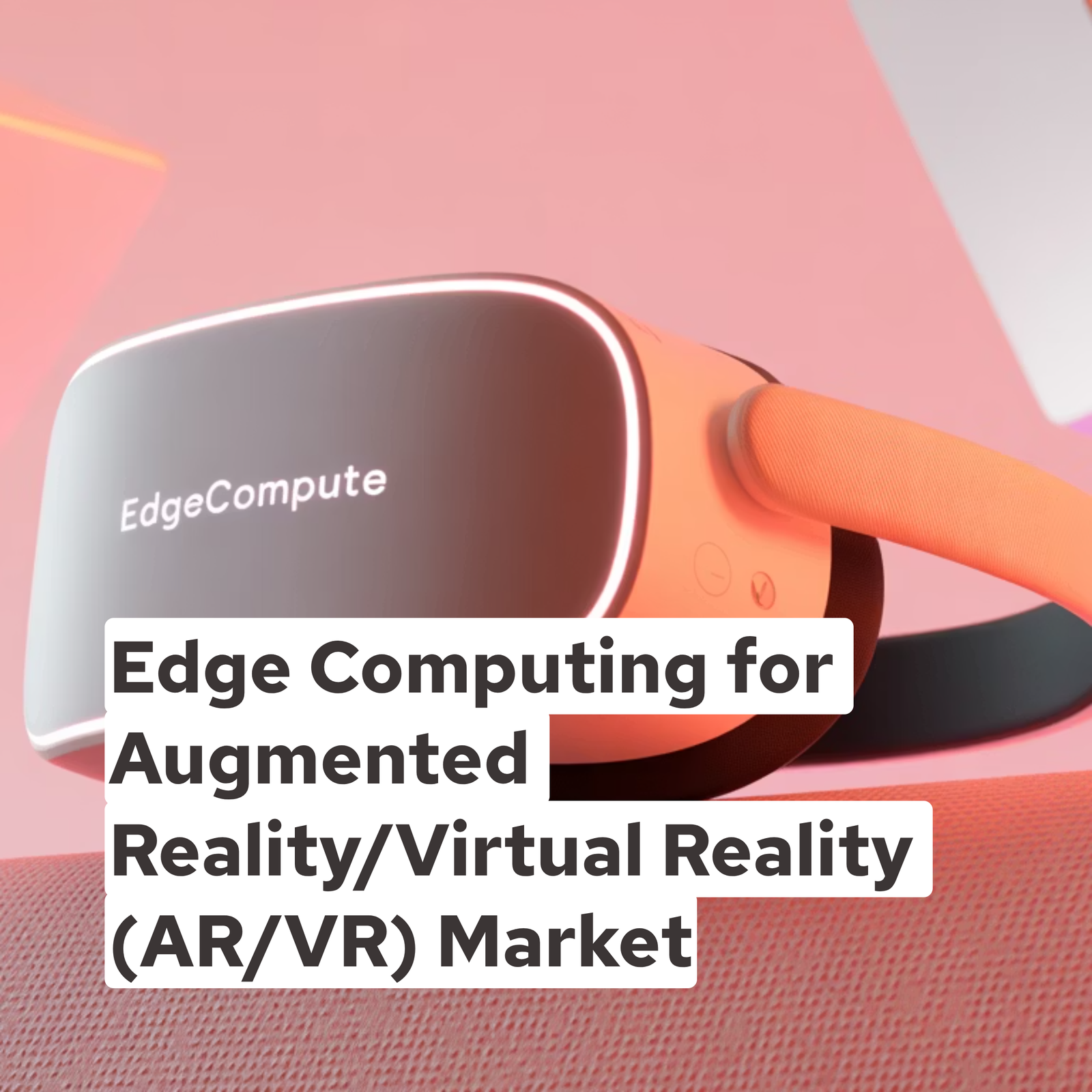 Edge Computing for Augmented Reality/Virtual Reality (AR/VR) Market